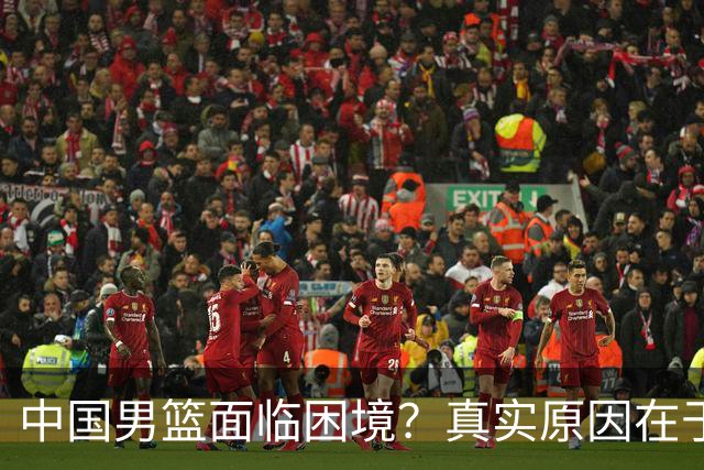 中国男篮面临困境？真实原因在于不合理的训练与保障不足