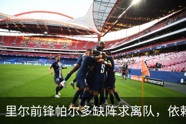 里尔前锋帕尔多缺阵求离队，依赖吉鲁与新中锋寻找替代